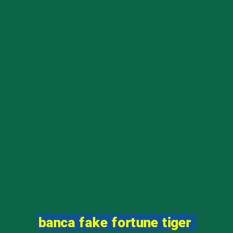 banca fake fortune tiger